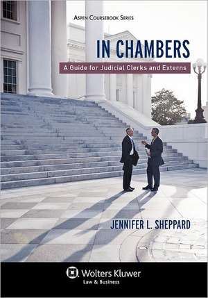 In Chambers: A Guide for Judicial Clerks and Externs de Sheppard