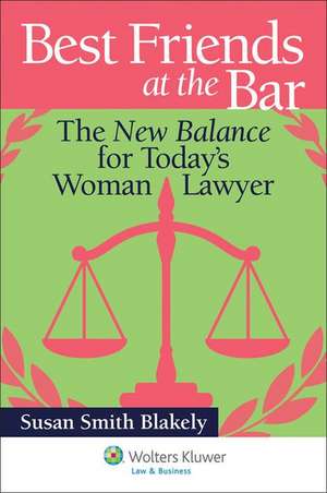 Best Friends at the Bar: The New Balance for Today's Woman Lawyer de Blakely