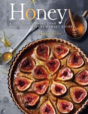 Honey: A Selection of More Than 80 Delicious Savory & Sweet Recipes de Hattie Ellis