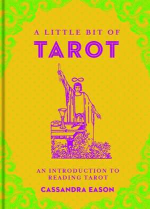 A Little Bit of Tarot: An Introduction to Reading Tarot de Cassandra Eason