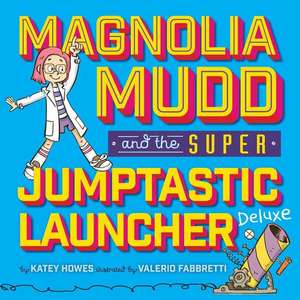 Magnolia Mudd and the Super Jumptastic Launcher Deluxe de Katey Howes