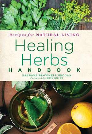 Healing Herbs Handbook de Barbara Brownell Grogan