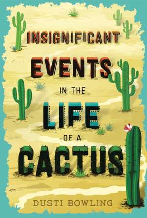 Insignificant Events in the Life of a Cactus de Dusti Bowling