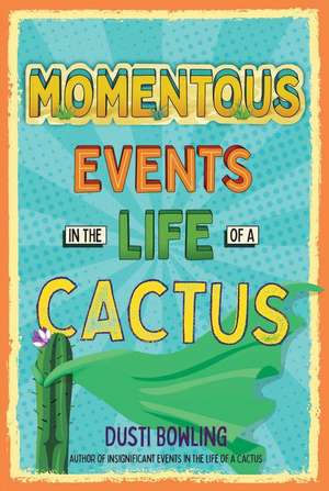 Momentous Events in the Life of a Cactus de Dusti Bowling