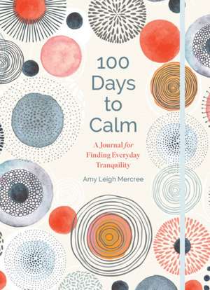 100 Days to Calm de Amy Leigh Mercree