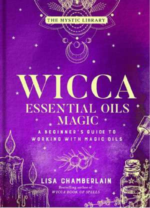 Wicca Essential Oils Magic de Lisa Chamberlain