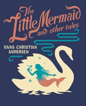 Little Mermaid and Other Tales de Hans Christian Andersen