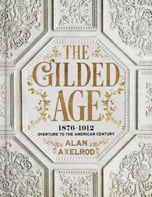 The Gilded Age: 1876-1912: Overture to the American Century de Alan Axelrod