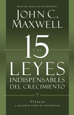 Las 15 Leyes Indispensables Del Crecimiento: Vívalas y alcance su potencial de John C. Maxwell