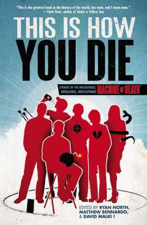 This Is How You Die: Stories of the Inscrutable, Infallible, Inescapable Machine of Death de Matthew Bennardo