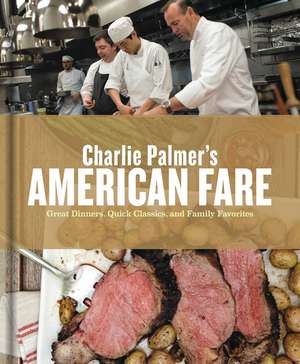 Charlie Palmer's American Fare: Everyday Recipes from My Kitchens to Yours de Charlie Palmer