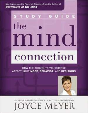 The Mind Connection Study Guide: How the Thoughts You Choose Affect Your Mood, Behavior, and Decisions de Joyce Meyer