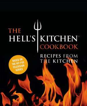 The Hell's Kitchen Cookbook: Recipes from the Kitchen de The Chefs of Hell's Kitchen