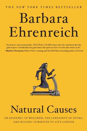 Natural Causes: An Epidemic of Wellness, the Certainty of Dying, and Killing Ourselves to Live Longer de Barbara Ehrenreich