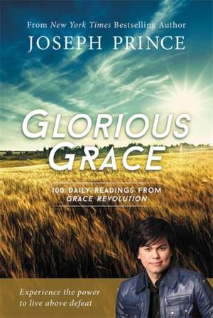 Glorious Grace: 100 Daily Readings from Grace Revolution de Joseph Prince