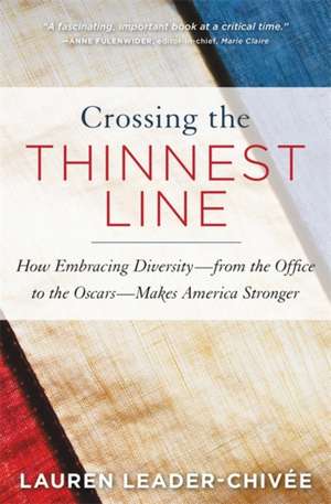 Crossing the Thinnest Line: How Embracing Diversityfrom the Office to the OscarsMakes America Stronger de Lauren Leader-Chivee