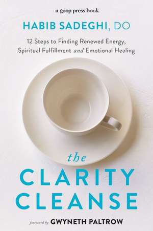 The Clarity Cleanse: 12 Steps to Finding Renewed Energy, Spiritual Fulfillment, and Emotional Healing de Habib Sadeghi