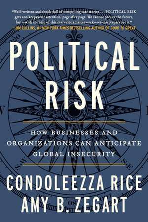 Political Risk: How Businesses and Organizations Can Anticipate Global Insecurity de Condoleezza Rice