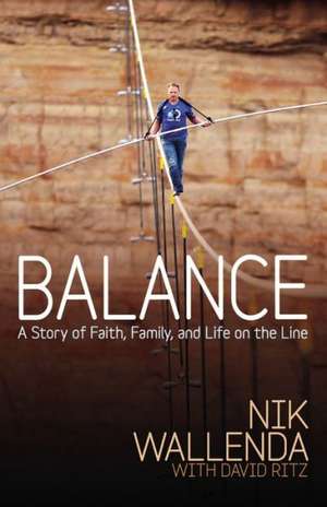 Balance: A Story of Faith, Family, and Life on the Line de Nik Wallenda