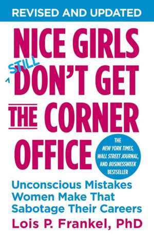 Nice Girls Don't Get the Corner Office: Unconscious Mistakes Women Make That Sabotage Their Careers de Lois P. Frankel