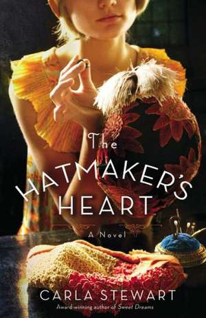 The Hatmaker's Heart: A Novel de Carla Stewart