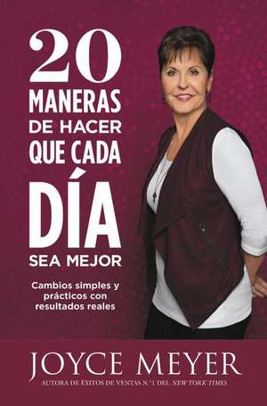 20 Maneras de hacer que cada día sea mejor: Cambios simples y prácticos con resultados reales de Joyce Meyer