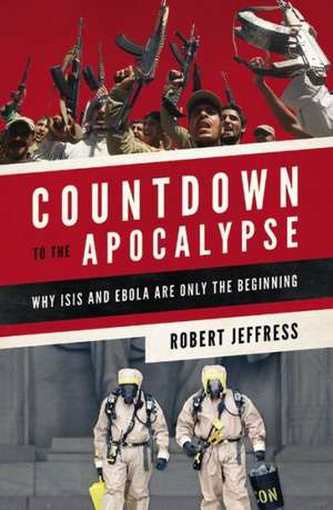 Countdown to the Apocalypse: Why ISIS and Ebola Are Only the Beginning de Robert Jeffress