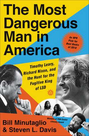 The Most Dangerous Man in America: Timothy Leary, Richard Nixon, and the Hunt for the Fugitive King of LSD de Bill Minutaglio