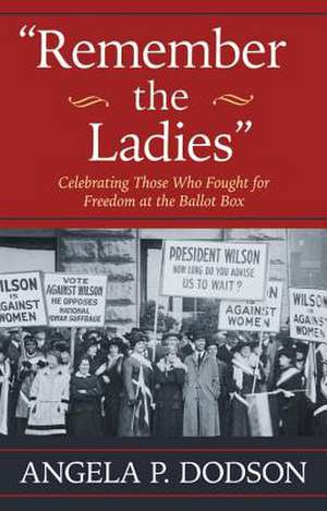 Remember the Ladies: Celebrating Those Who Fought for Freedom at the Ballot Box de Angela P. Dodson