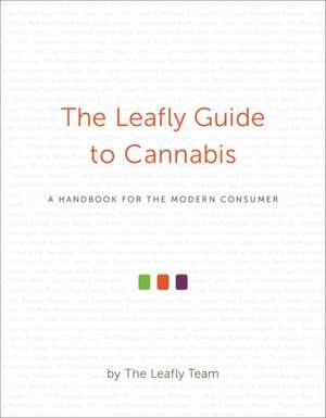 The Leafly Guide to Cannabis: A Handbook for the Modern Consumer de The Leafly Team