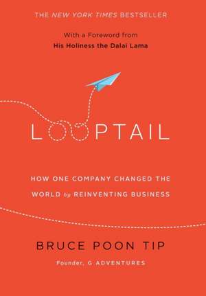 Looptail: How One Company Changed the World by Reinventing Business de Bruce Poon Tip