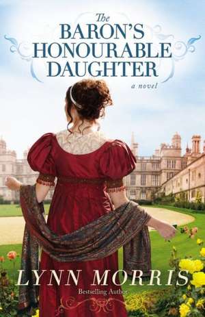 The Baron's Honourable Daughter: A Novel de Lynn Morris