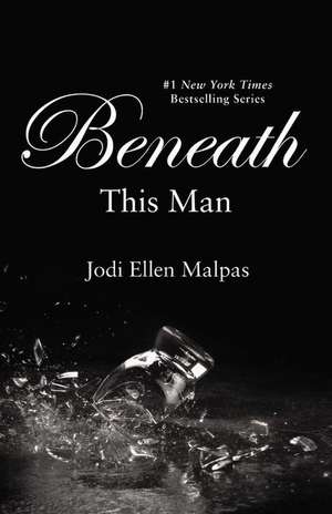 Beneath This Man de Jodi Ellen Malpas