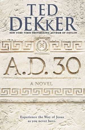 A.D. 30: A Novel de Ted Dekker