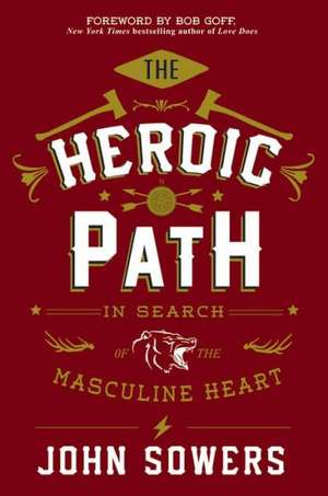 The Heroic Path: In Search of the Masculine Heart de John Sowers