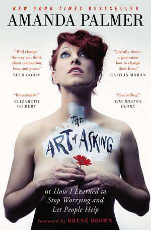 The Art of Asking: How I Learned to Stop Worrying and Let People Help de Amanda Palmer