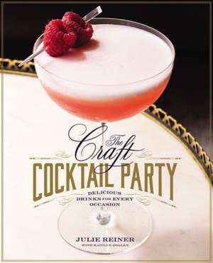 The Craft Cocktail Party: Delicious Drinks for Every Occasion de Julie Reiner