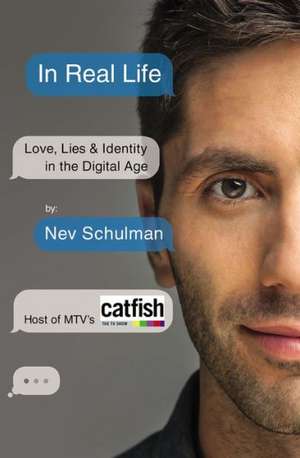 In Real Life: Love, Lies & Identity in the Digital Age de Nev Schulman