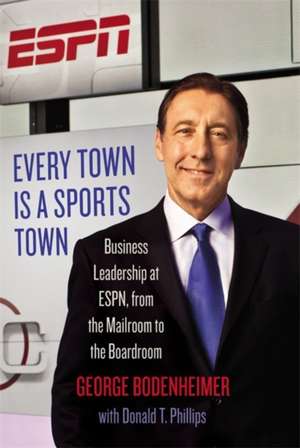 Every Town Is a Sports Town: Business Leadership at ESPN, from the Mailroom to the Boardroom de George Bodenheimer