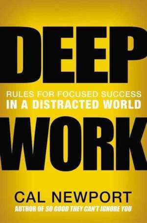 Deep Work: Rules for Focused Success in a Distracted World de Cal Newport