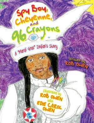 Spy Boy, Cheyenne, and Ninety-Six Crayons: A "Mardi Gras" Indian's Story de Rob Owen