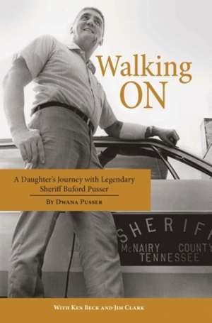 Walking On: A Daughter's Journey with Legendary Sheriff Buford Pusser de Dwana Pusser