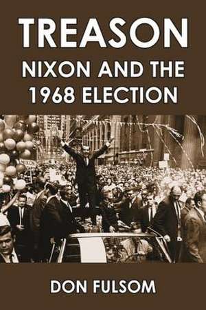 Treason: Nixon and the 1968 Election de Don Fulsom