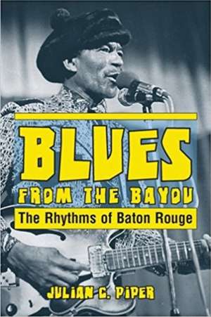 Blues from the Bayou: The Rhythms of Baton Rouge de Julian Piper