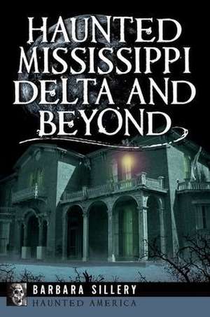 Haunted Mississippi Delta and Beyond de Barbara Sillery