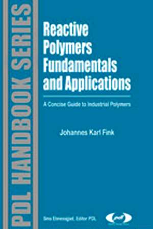 Reactive Polymers Fundamentals and Applications: A Concise Guide to Industrial Polymers de Johannes Karl Fink