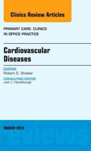 Cardiovascular Diseases, An Issue of Primary Care Clinics in Office Practice de Robert D. Sheeler