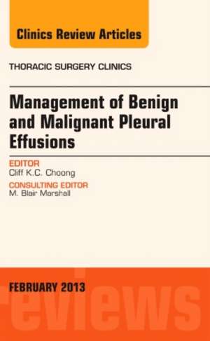 Management of Benign and Malignant Pleural Effusions, An Issue of Thoracic Surgery Clinics de Cliff K.C. Choong