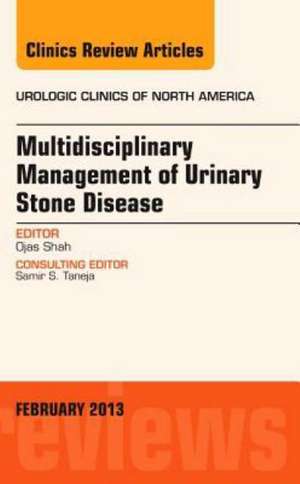 Multidisciplinary Management of Urinary Stone Disease, An Issue of Urologic Clinics de Ojas Shah