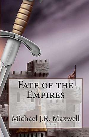 Fate of the Empires de Michael J. R. Maxwell